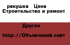 рвкушка › Цена ­ 22 -  Строительство и ремонт » Другое   